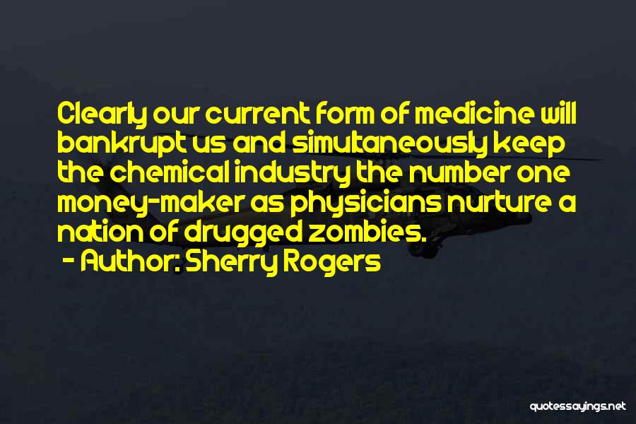 Sherry Rogers Quotes: Clearly Our Current Form Of Medicine Will Bankrupt Us And Simultaneously Keep The Chemical Industry The Number One Money-maker As