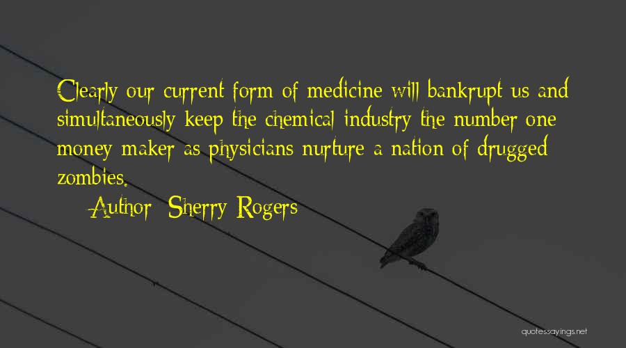 Sherry Rogers Quotes: Clearly Our Current Form Of Medicine Will Bankrupt Us And Simultaneously Keep The Chemical Industry The Number One Money-maker As