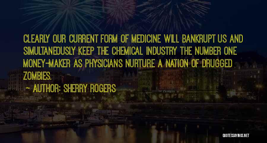 Sherry Rogers Quotes: Clearly Our Current Form Of Medicine Will Bankrupt Us And Simultaneously Keep The Chemical Industry The Number One Money-maker As