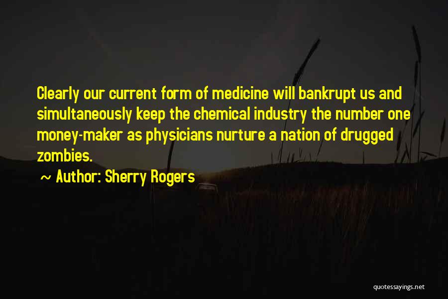 Sherry Rogers Quotes: Clearly Our Current Form Of Medicine Will Bankrupt Us And Simultaneously Keep The Chemical Industry The Number One Money-maker As