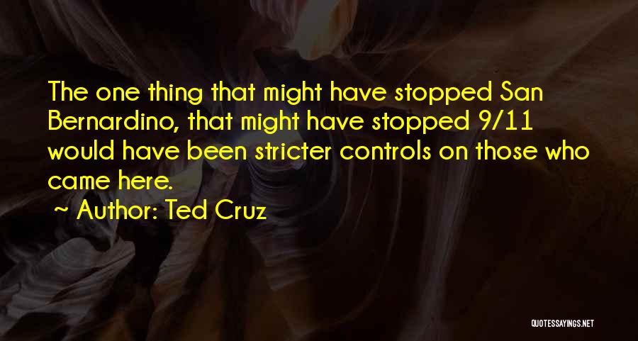 Ted Cruz Quotes: The One Thing That Might Have Stopped San Bernardino, That Might Have Stopped 9/11 Would Have Been Stricter Controls On