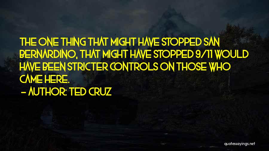 Ted Cruz Quotes: The One Thing That Might Have Stopped San Bernardino, That Might Have Stopped 9/11 Would Have Been Stricter Controls On