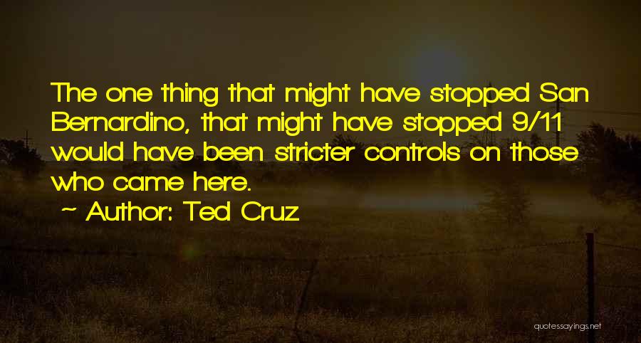 Ted Cruz Quotes: The One Thing That Might Have Stopped San Bernardino, That Might Have Stopped 9/11 Would Have Been Stricter Controls On