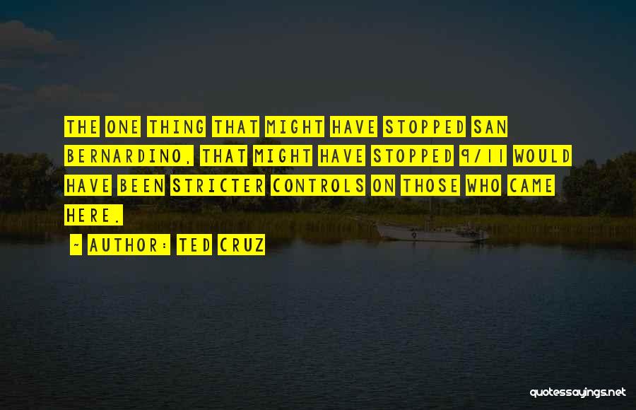 Ted Cruz Quotes: The One Thing That Might Have Stopped San Bernardino, That Might Have Stopped 9/11 Would Have Been Stricter Controls On