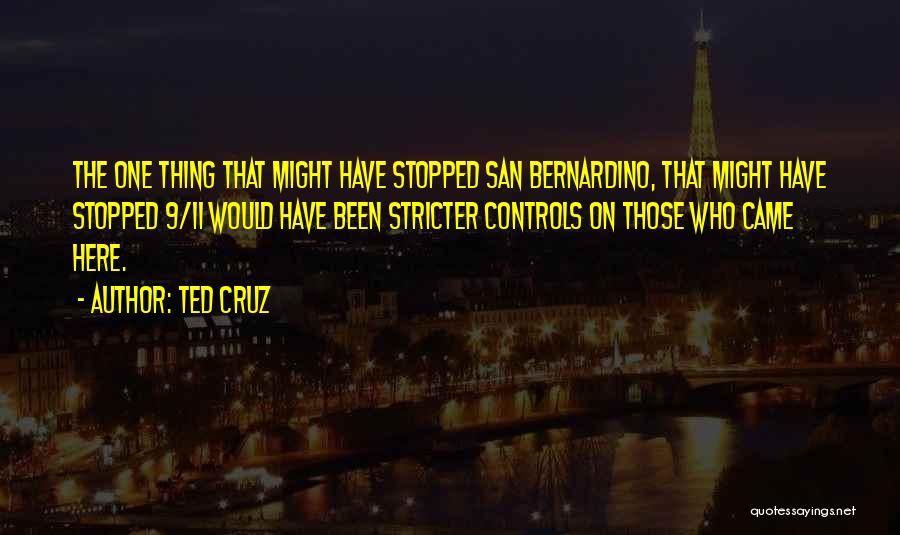 Ted Cruz Quotes: The One Thing That Might Have Stopped San Bernardino, That Might Have Stopped 9/11 Would Have Been Stricter Controls On