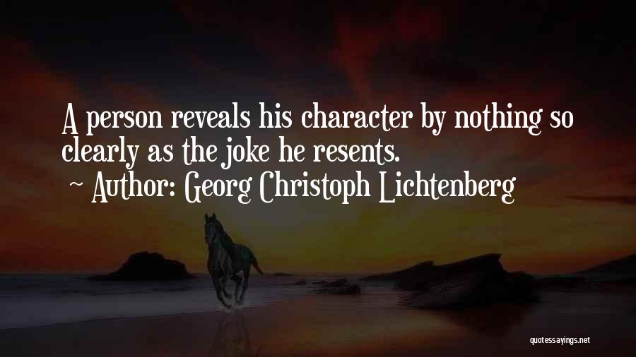 Georg Christoph Lichtenberg Quotes: A Person Reveals His Character By Nothing So Clearly As The Joke He Resents.