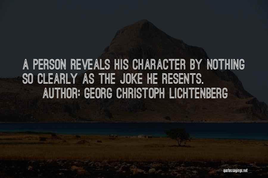 Georg Christoph Lichtenberg Quotes: A Person Reveals His Character By Nothing So Clearly As The Joke He Resents.