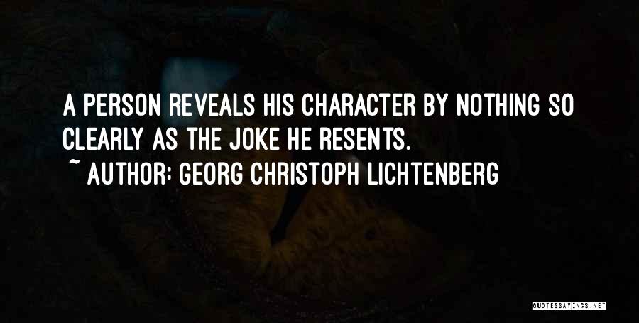 Georg Christoph Lichtenberg Quotes: A Person Reveals His Character By Nothing So Clearly As The Joke He Resents.