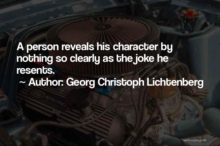 Georg Christoph Lichtenberg Quotes: A Person Reveals His Character By Nothing So Clearly As The Joke He Resents.