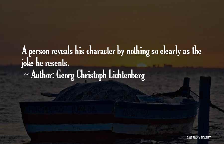 Georg Christoph Lichtenberg Quotes: A Person Reveals His Character By Nothing So Clearly As The Joke He Resents.