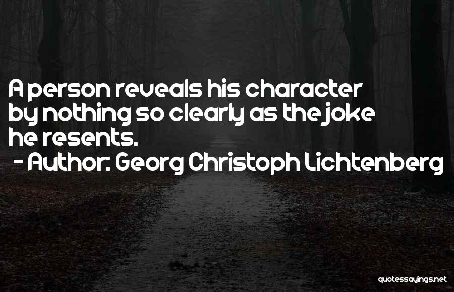 Georg Christoph Lichtenberg Quotes: A Person Reveals His Character By Nothing So Clearly As The Joke He Resents.