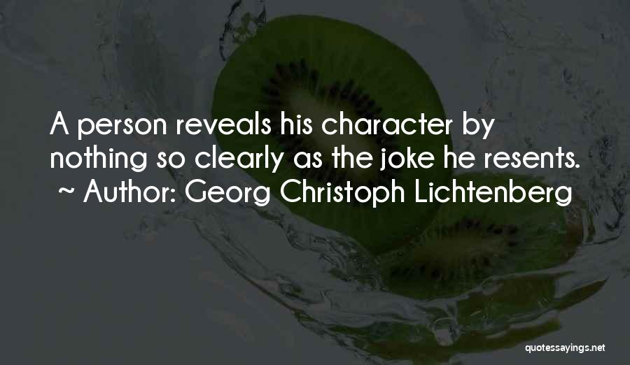 Georg Christoph Lichtenberg Quotes: A Person Reveals His Character By Nothing So Clearly As The Joke He Resents.