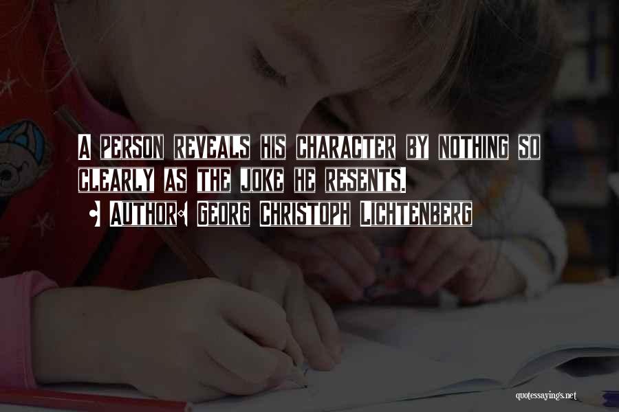 Georg Christoph Lichtenberg Quotes: A Person Reveals His Character By Nothing So Clearly As The Joke He Resents.