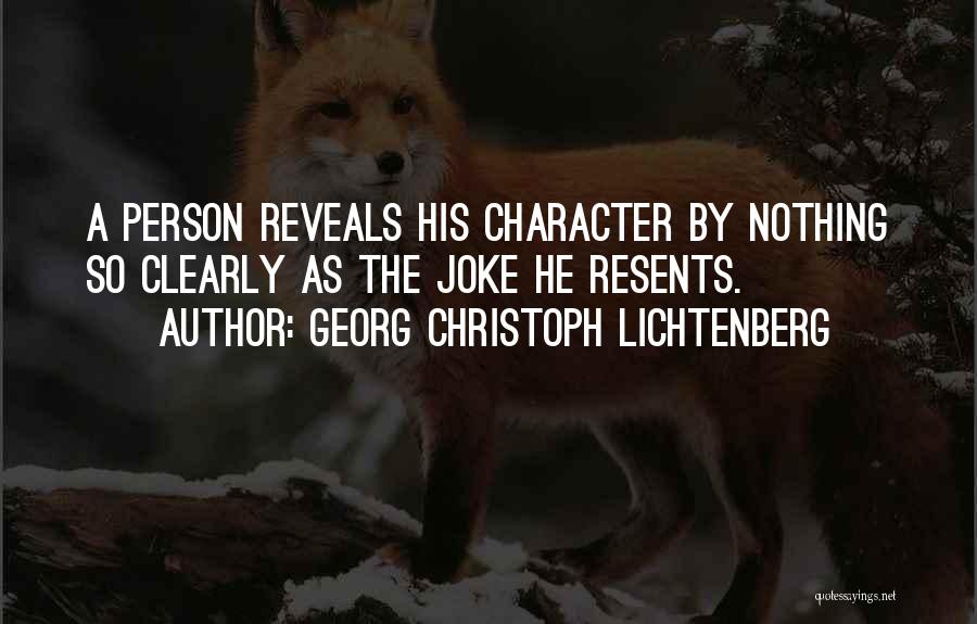 Georg Christoph Lichtenberg Quotes: A Person Reveals His Character By Nothing So Clearly As The Joke He Resents.