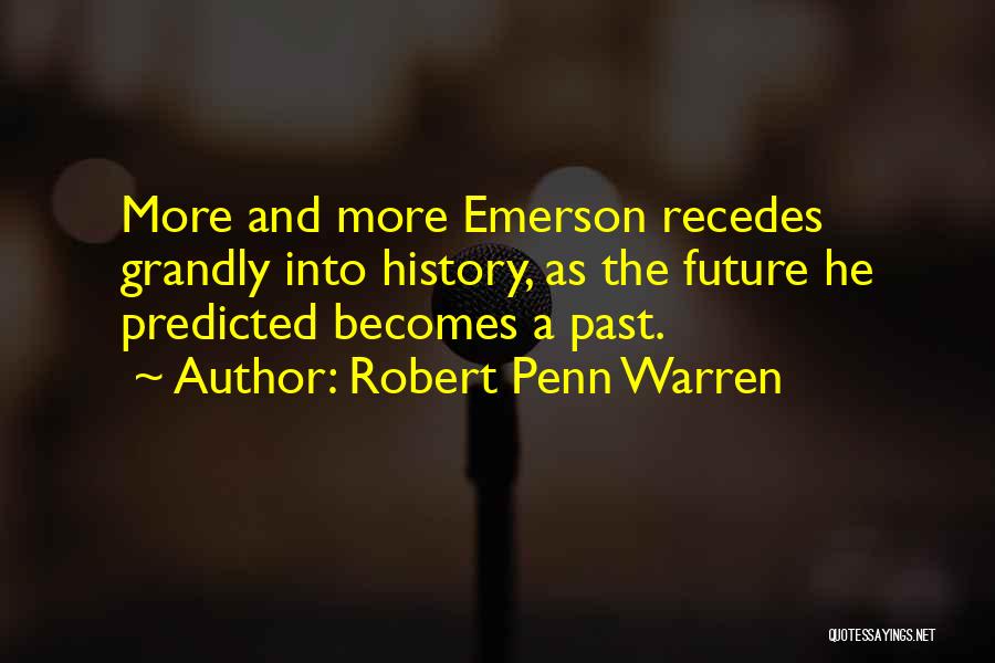 Robert Penn Warren Quotes: More And More Emerson Recedes Grandly Into History, As The Future He Predicted Becomes A Past.