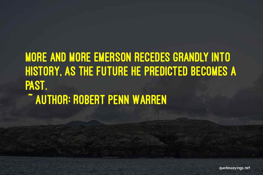 Robert Penn Warren Quotes: More And More Emerson Recedes Grandly Into History, As The Future He Predicted Becomes A Past.