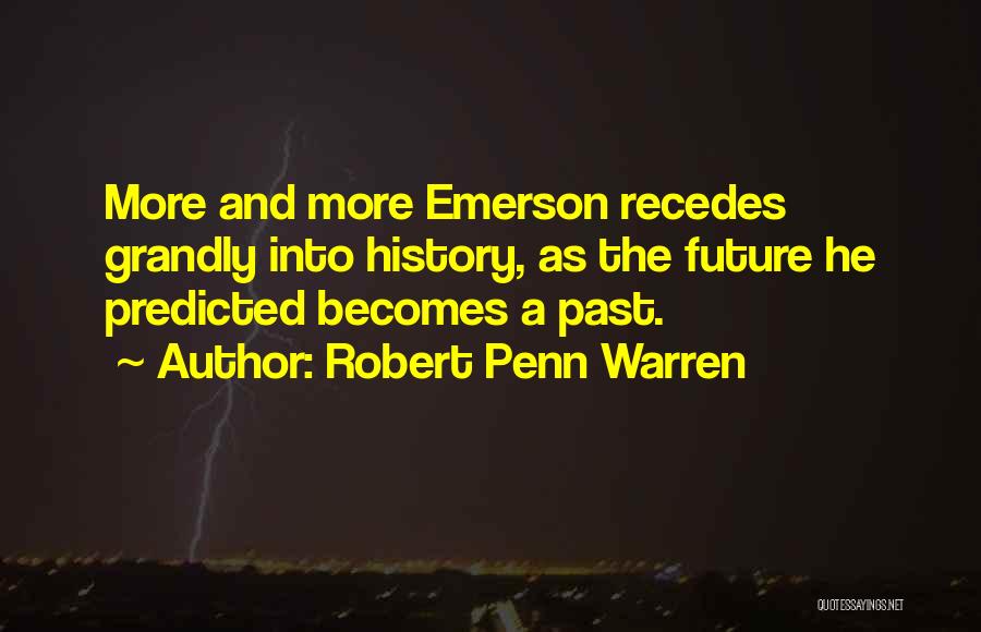 Robert Penn Warren Quotes: More And More Emerson Recedes Grandly Into History, As The Future He Predicted Becomes A Past.