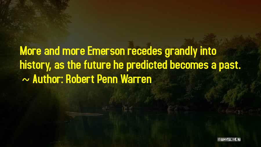 Robert Penn Warren Quotes: More And More Emerson Recedes Grandly Into History, As The Future He Predicted Becomes A Past.