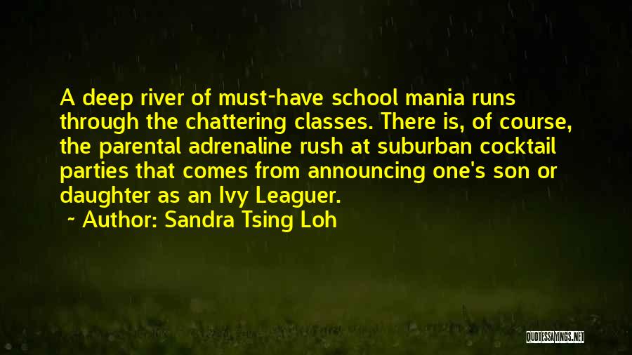 Sandra Tsing Loh Quotes: A Deep River Of Must-have School Mania Runs Through The Chattering Classes. There Is, Of Course, The Parental Adrenaline Rush