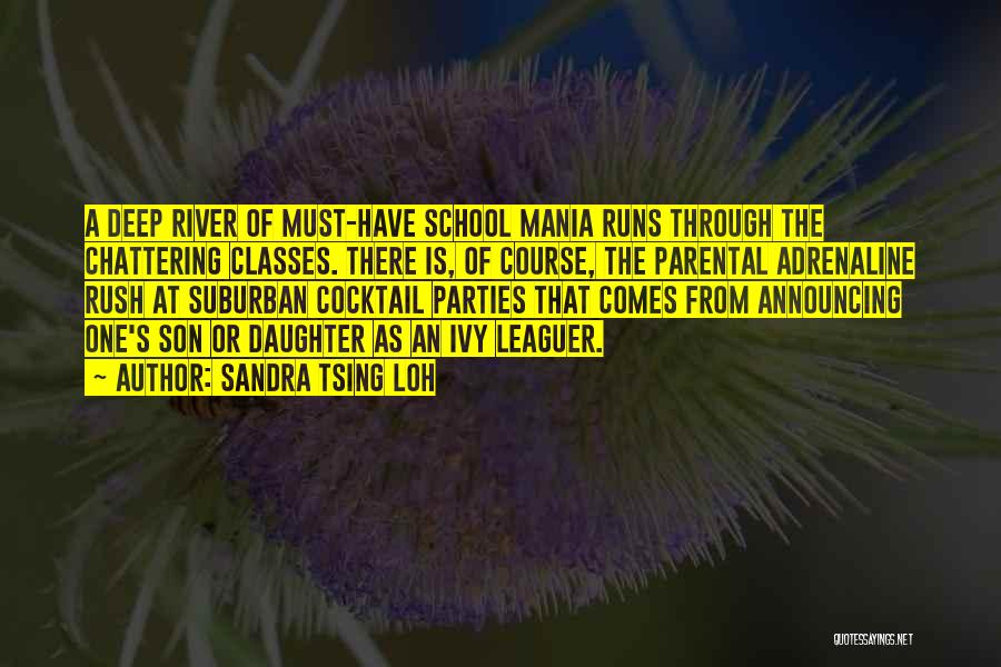 Sandra Tsing Loh Quotes: A Deep River Of Must-have School Mania Runs Through The Chattering Classes. There Is, Of Course, The Parental Adrenaline Rush