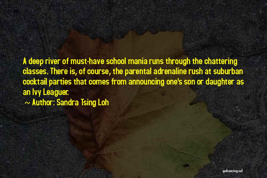 Sandra Tsing Loh Quotes: A Deep River Of Must-have School Mania Runs Through The Chattering Classes. There Is, Of Course, The Parental Adrenaline Rush