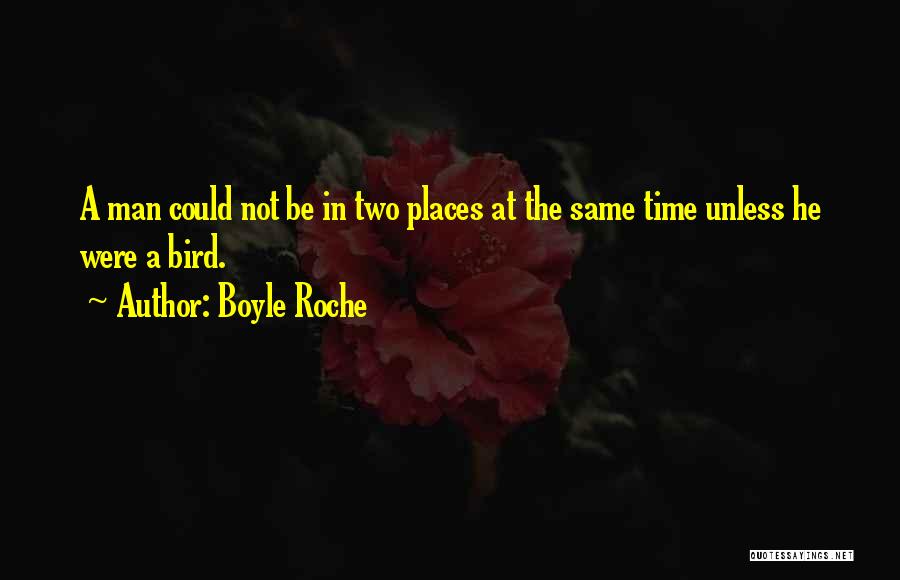 Boyle Roche Quotes: A Man Could Not Be In Two Places At The Same Time Unless He Were A Bird.