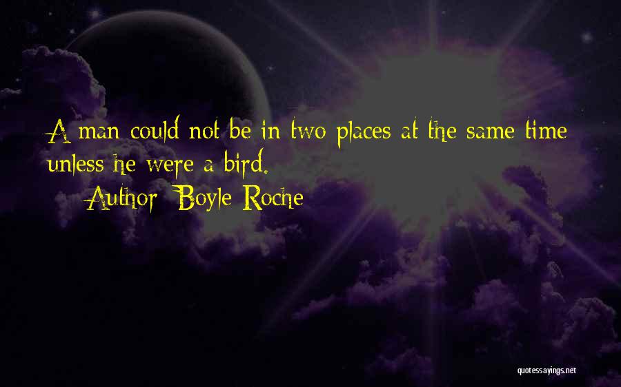 Boyle Roche Quotes: A Man Could Not Be In Two Places At The Same Time Unless He Were A Bird.