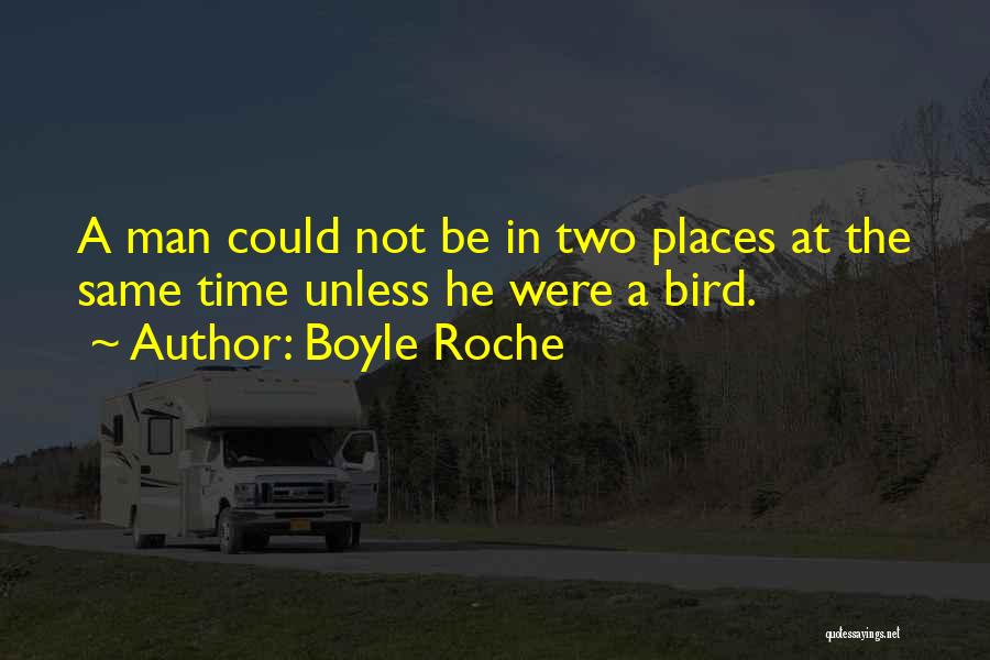 Boyle Roche Quotes: A Man Could Not Be In Two Places At The Same Time Unless He Were A Bird.