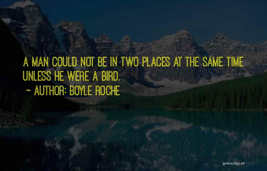 Boyle Roche Quotes: A Man Could Not Be In Two Places At The Same Time Unless He Were A Bird.
