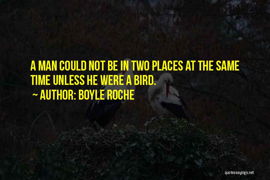 Boyle Roche Quotes: A Man Could Not Be In Two Places At The Same Time Unless He Were A Bird.