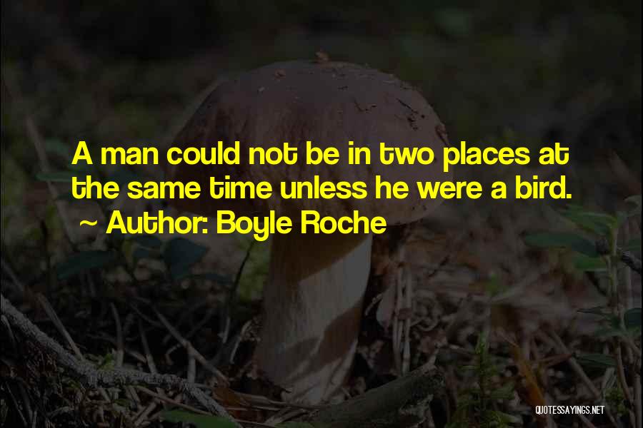 Boyle Roche Quotes: A Man Could Not Be In Two Places At The Same Time Unless He Were A Bird.