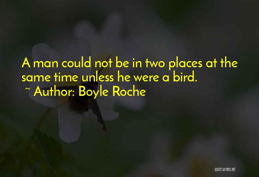 Boyle Roche Quotes: A Man Could Not Be In Two Places At The Same Time Unless He Were A Bird.