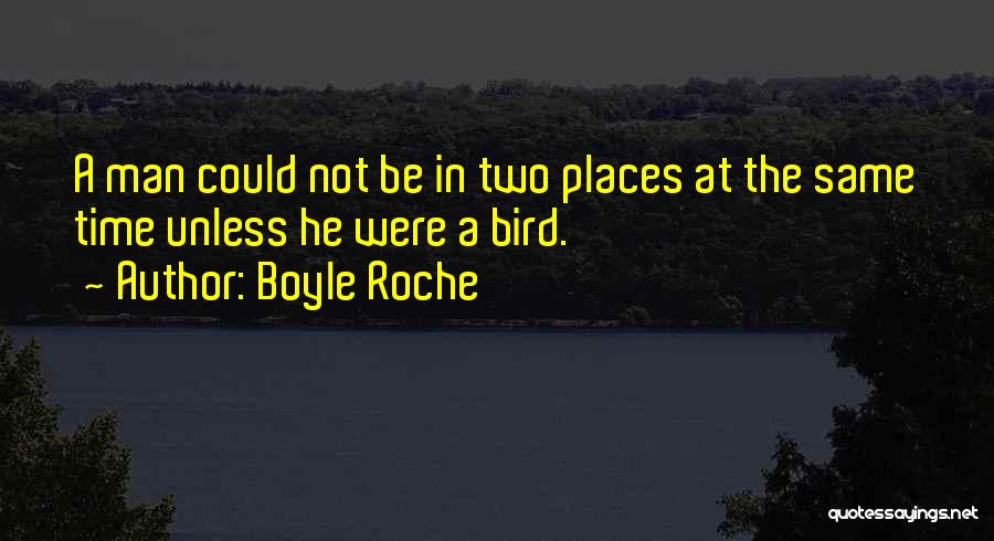 Boyle Roche Quotes: A Man Could Not Be In Two Places At The Same Time Unless He Were A Bird.