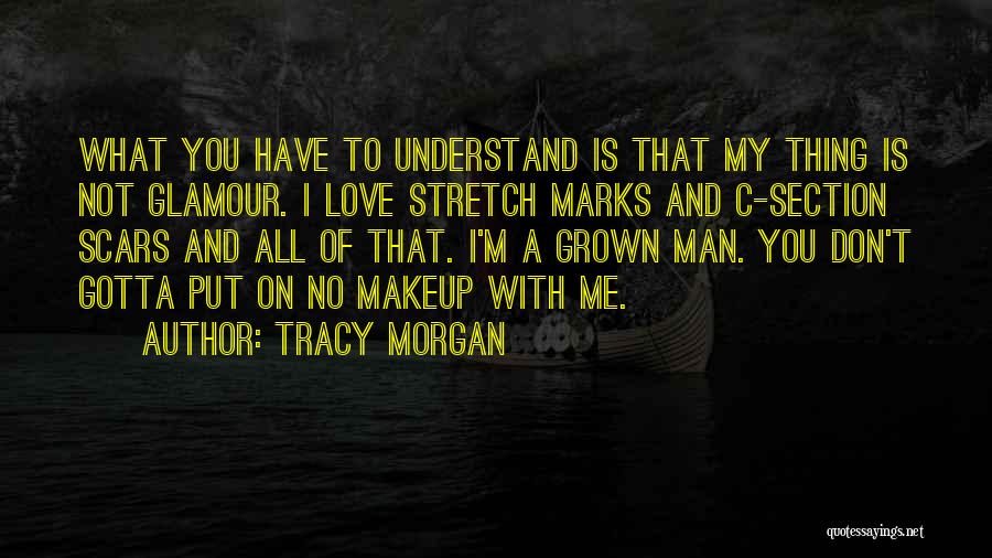 Tracy Morgan Quotes: What You Have To Understand Is That My Thing Is Not Glamour. I Love Stretch Marks And C-section Scars And