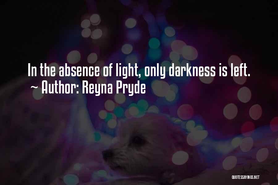 Reyna Pryde Quotes: In The Absence Of Light, Only Darkness Is Left.