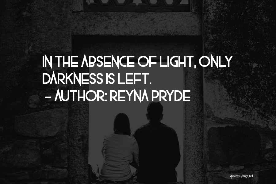 Reyna Pryde Quotes: In The Absence Of Light, Only Darkness Is Left.