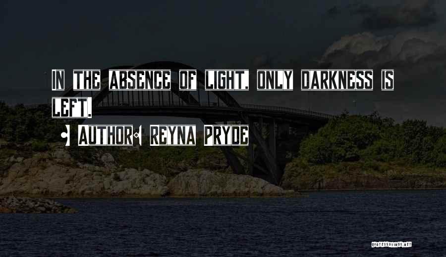 Reyna Pryde Quotes: In The Absence Of Light, Only Darkness Is Left.