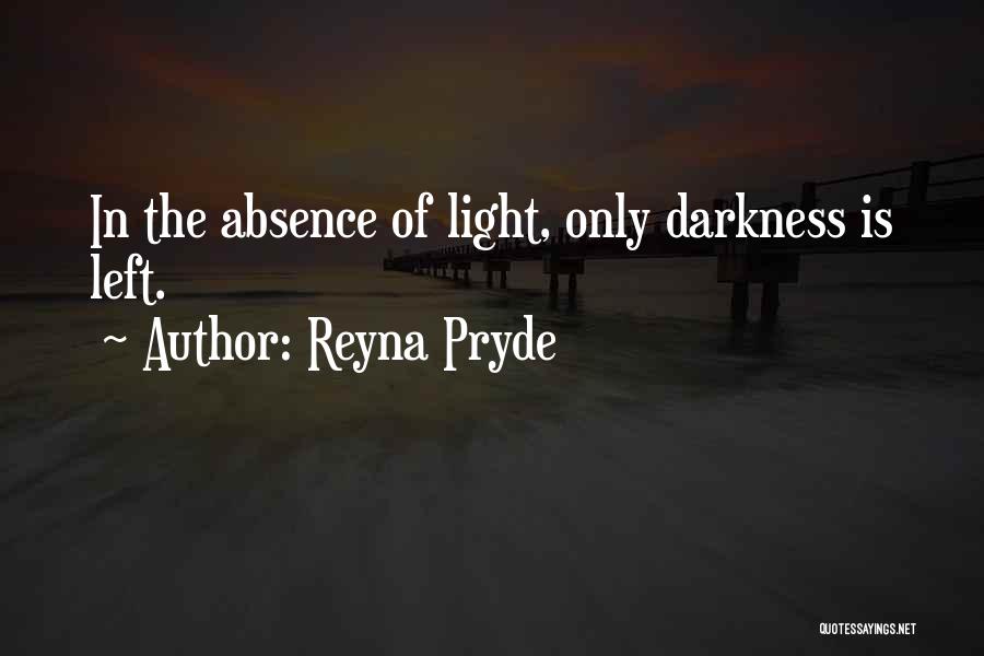 Reyna Pryde Quotes: In The Absence Of Light, Only Darkness Is Left.