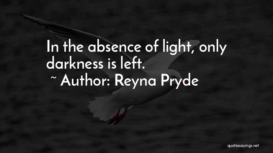 Reyna Pryde Quotes: In The Absence Of Light, Only Darkness Is Left.