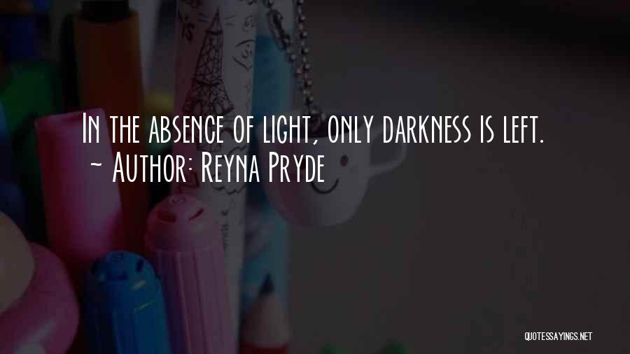 Reyna Pryde Quotes: In The Absence Of Light, Only Darkness Is Left.