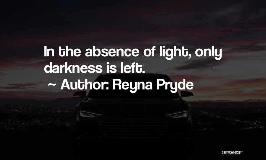 Reyna Pryde Quotes: In The Absence Of Light, Only Darkness Is Left.