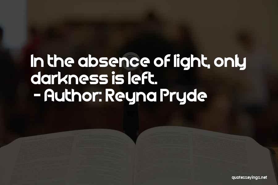 Reyna Pryde Quotes: In The Absence Of Light, Only Darkness Is Left.