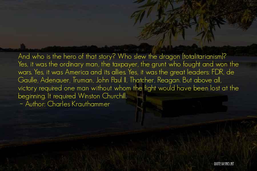 Charles Krauthammer Quotes: And Who Is The Hero Of That Story? Who Slew The Dragon [totalitarianism]? Yes, It Was The Ordinary Man, The