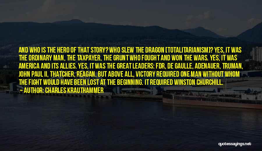 Charles Krauthammer Quotes: And Who Is The Hero Of That Story? Who Slew The Dragon [totalitarianism]? Yes, It Was The Ordinary Man, The