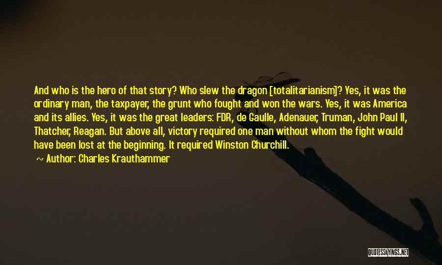 Charles Krauthammer Quotes: And Who Is The Hero Of That Story? Who Slew The Dragon [totalitarianism]? Yes, It Was The Ordinary Man, The