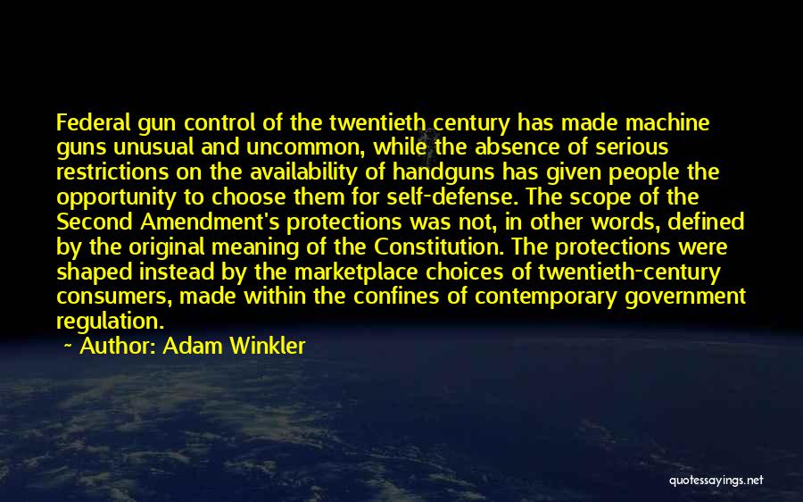 Adam Winkler Quotes: Federal Gun Control Of The Twentieth Century Has Made Machine Guns Unusual And Uncommon, While The Absence Of Serious Restrictions