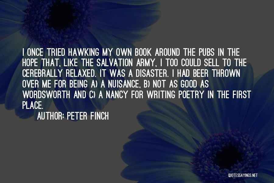 Peter Finch Quotes: I Once Tried Hawking My Own Book Around The Pubs In The Hope That, Like The Salvation Army, I Too