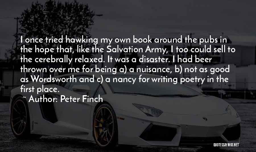 Peter Finch Quotes: I Once Tried Hawking My Own Book Around The Pubs In The Hope That, Like The Salvation Army, I Too