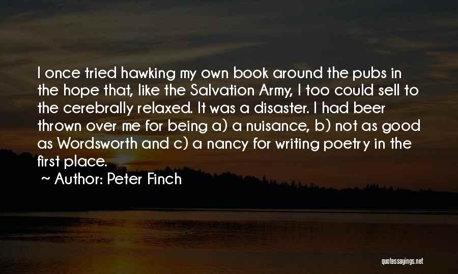 Peter Finch Quotes: I Once Tried Hawking My Own Book Around The Pubs In The Hope That, Like The Salvation Army, I Too