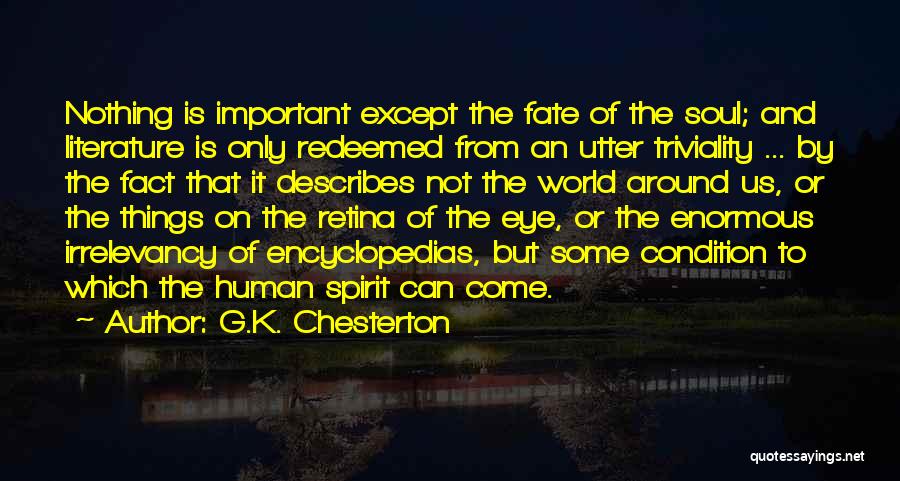 G.K. Chesterton Quotes: Nothing Is Important Except The Fate Of The Soul; And Literature Is Only Redeemed From An Utter Triviality ... By